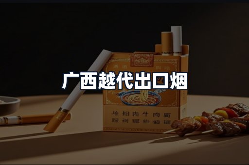 广西越代出口烟